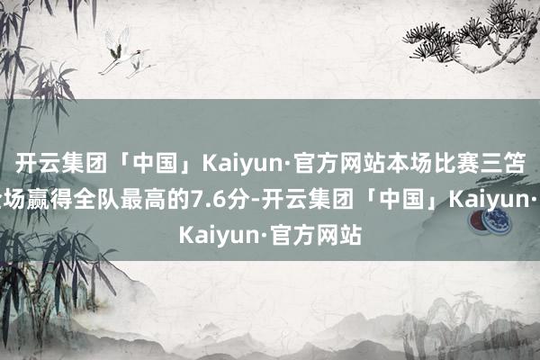 开云集团「中国」Kaiyun·官方网站本场比赛三笘薰打满全场赢得全队最高的7.6分-开云集团「中国」Kaiyun·官方网站