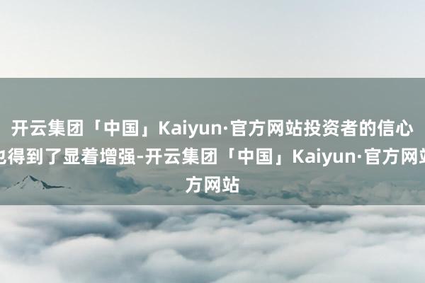 开云集团「中国」Kaiyun·官方网站投资者的信心也得到了显着增强-开云集团「中国」Kaiyun·官方网站